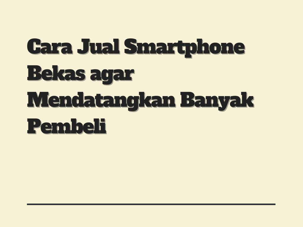 Cara Jual Smartphone Bekas agar Mendatangkan Banyak Pembeli