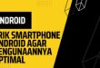 Trik Smartphone Android Agar Pengunaannya Optimal