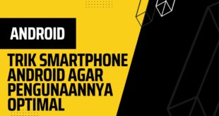 Trik Smartphone Android Agar Pengunaannya Optimal